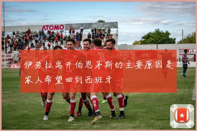 伊劳拉离开伯恩茅斯的主要原因是家人希望回到西班牙